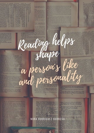 a person´s like
and personality
Reading helps
shape
n o r a r o d r i g u e z b o r r e g o
 