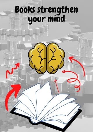 Books strengthen
your mind
 