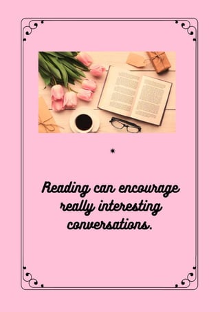 Reading can encourage
really interesting
conversations.
 