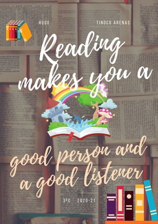 good person and
a good listener
t i n o c o a r e n a s
Reading
makes you a
h u g o
3 º C 2 0 2 0 - 2 1
 