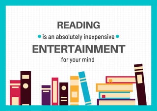 READING
is an absolutely inexpensive
ENTERTAINMENT
for your mind
 