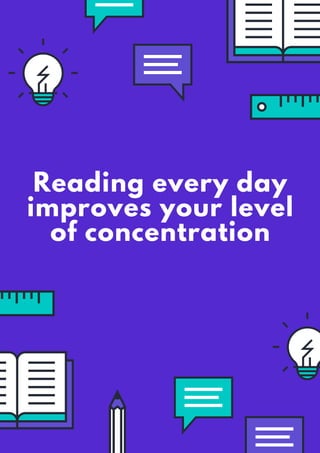 Reading every day
improves your level
of concentration
 