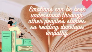 Emotions can be best
Emotions can be best
Emotions can be best
understood through
understood through
understood through
other people's stories
other people's stories
other people's stories
so reading develops
so reading develops
so reading develops
empathy
empathy
empathy
 