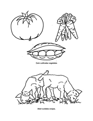 Caín cultivaba vegetales
Abel cuidaba ovejas.
 