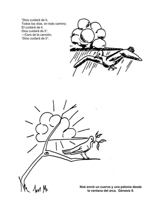 “Dios cuidará de ti,
Todos los días, en todo camino;
El cuidará de ti,
Dios cuidará de ti”.
—Coro de la canción,
“Dios cuidará de ti”.
Noé envió un cuervo y una paloma desde
la ventana del arca. Génesis 8.
 