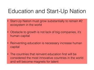 Education and Start-Up Nation
• Start-Up Nation must grow substantially to remain #2
ecosystem in the world
• Obstacle to ...