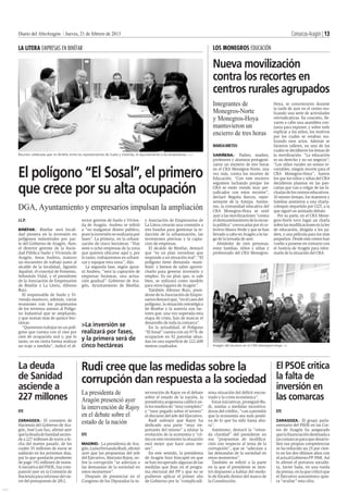 Diario del AltoAragón / Jueves, 21 de febrero de 2013                                                                                                                              Comarcas-Aragón | 13

      LA LITERA EMPRESAS EN BINÉFAR                                                                                                  LOS MONEGROS EDUCACIÓN

                                                                                                                                     Nueva movilización
                                                                                                                                     contra los recortes en
                                                                                                                                     centros rurales agrupados
                                                                                                                                     Integrantes de                         Hoya, se concentraron durante
                                                                                                                                                                            la tarde de ayer en el centro rea-
                                                                                                                                     Monegros-Norte                         lizando una serie de actividades
                                                                                                                                     y Monegros-Hoya                        reivindicativas. En concreto, lle-
                                                                                                                                                                            varon a cabo una asamblea con-
                                                                                                                                     mantuvieron un                         junta para exponer, y sobre todo
                                                                                                                                     encierro de tres horas                 explicar a los niños, los motivos
                                                                                                                                                                            por los cuales se estaban rea-
                                                                                                                                                                            lizando esos actos. Además se
                                                                                                                                     Marga BRETOS                           hicieron talleres, en uno de los
                                                                                                                                                                            cuales se decidieron los lemas de
      Reunión celebrada ayer en Binéfar entre los representantes de Suelo y Vivienda, el Ayuntamiento y los empresarios. J.L.P.      SARIÑENA.- Padres, madres,             la movilización. “La educación
                                                                                                                                     profesores y alumnos protagoni-        es un derecho y no un negocio”;
                                                                                                                                     zaron un encierro de tres horas        “Los niños rurales no somos re-

      El polígono “El Sosal”, el primero                                                                                             en el CRA Monegros-Norte, una
                                                                                                                                     vez más, contra los recortes de
                                                                                                                                     Educación. “Con este encierro
                                                                                                                                                                            cortables, ningún recorte para el
                                                                                                                                                                            CRA Monegros-Hoya”, fueron
                                                                                                                                                                            los que los niños y niñas del CRA


      que crece por su alta ocupación
                                                                                                                                     seguimos luchando porque los           decidieron plasmar en las pan-
                                                                                                                                     CRA se están viendo muy per-           cartas que van a colgar de las fa-
                                                                                                                                     judicados con estos recortes”,         chadas de los centros educativos.
                                                                                                                                     declaró Begoña Barcos, repre-          Al mismo tiempo, los maestros y
                                                                                                                                     sentante de la Amypa. Asimis-          familias asistieron a una charla-
      DGA, Ayuntamiento y empresarios impulsan la ampliación                                                                         mo, la comunidad educativa del
                                                                                                                                     CRA Monegros-Hoya se unió
                                                                                                                                                                            coloquio impartida por CGT, a la
                                                                                                                                                                            que siguió un animado debate.
                                                                                                                                     ayer a las movilizaciones “contra         Por su parte, en el CRA Mone-
      J.L.P.                                     rector gerente de Suelo y Vivien-           y Asociación de Empresarios de          el desmantelamiento de la escue-       gros-Norte tuvo lugar un charla
                                                 da de Aragón. Andreu se refirió             La Litera crearán una comisión a        la pública” convocadas por el co-      sobre las modificaciones en la ley
      BINÉFAR.- Binéfar será locali-             a “no malgastar dinero público,             tres bandas para gestionar la re-       lectivo Marea Verde y que se han       de educación, dirigida a los pa-
      dad pionera en la inversión en             pues la inversión se realizaría por         dacción de la urbanización, las         llevado a cabo en Aragón a lo lar-     dres, y una película para los más
      polígonos industriales por par-            fases”. La primera, en la urbani-           inversiones precisas y la capta-        go de la jornada de ayer.              pequeños. Desde este centro han
      te del Gobierno de Aragón. Ayer,           zación de cinco hectáreas. “Hay             cion de empresas.                          Alrededor de cien personas,         vuelto a ponerse en contacto con
      el director gerente de la Socie-           siete o ocho empresas de la zona              El alcalde de Binéfar, destacó        entre familias, niños y niñas y        el Justicia de Aragón para infor-
      dad Pública Suelo y Vivienda de            que quieren ubicarse aquí y, por            que “es un plan novedoso que            profesorado del CRA Monegros-          marle de la situación del CRA.
      Aragón, Jesus Andreu, matuvo               lo tanto, trabajaremos en urbani-           responde a un situación real”. “El
      un encuentro de trabajo junto al           zar y equipar esta zona”, dijo.             polígono tiene demanda -mani-
      alcalde de la localidad, Agustín             La segunda fase, según apun-              festó- y hemos de saber aprove-
      Aquilué, el concejal de Fomento,           tó Andreu, “será la captación de            charlo para generar inversión y
      Sebastián Vidal, y el presidente           empresas foráneas, una actua-               empleo. Es un plan que, si sale
      de la Asociación de Empresarios            ción gradual”. Gobierno de Ara-             bien, se utilizará como modelo
      de Binéfar y La Litera, Alfonso            gón, Ayuntamiento de Binéfar,               para otros lugares de Aragón”.
      Ruiz.                                                                                    También Alfonso Ruiz, presi-
        El responsable de Suelo y Vi-                                                        dente de la Asociación de Empre-
      vienda mantuvo, además, varias                                                         sarios destacó que, “en el caso del
      reuniones con los propietarios                                                         polígono, la situación estratégica
      de los terrenos anexos al Polígo-                                                      de Binéfar y la autovía son fac-
      no Industrial que se ampliarán,                                                        tores que, una vez superada esta
      y que suman más de quince hec-                                                         etapa de crisis, han de marcar el
      táreas.                                                                                desarrollo de toda la comarca”.
        “Queremos trabajar en un polí-           >La inversión se                              En la actualidad, el Polígono
      gono que cuenta con el cien por            realizará por fases,                        “El Sosal” cuenta con un 97% de
      cien de ocupación real y, por lo                                                       ocupacion en 92 parcelas situa-
      tanto, es en cierta forma realizar
                                                 y la primera será de                        das en una superficie de 222.600
      un traje a medida”, indicó el di-          cinco hectáreas                             metros cuadrados.                       Imagen del encierro en el CRA Monegros-Hoya. S.E.




      La deuda                                   Rudi cree que las medidas sobre la     El PSOE critica
      de Sanidad                                 corrupción dan respuesta a la sociedad la falta de
      asciende a                                                                                                                                                              inversión en
                                                 La presidenta de                            tervención de Rajoy en el debate      sima situación del déficit encon-
      227 millones                               Aragón presenció ayer                       sobre el estado de la nación, la
                                                                                             presidenta aragonesa calificó an-
                                                                                                                                   trado y la crisis económica”.
                                                                                                                                     Estas iniciativas, prosiguió Ru-
                                                                                                                                                                              las comarcas
      EFE
                                                 la intervención de Rajoy                    te los medios de “muy completo”
                                                                                             y “muy pegado sobre el terrero”
                                                                                                                                   di, unidas a medidas incentiva-
                                                                                                                                   doras del crédito, “van a permitir         EFE
                                                 en el debate sobre el                       el discurso del jefe del Ejecutivo.   que la economía sea más positi-
      ZARAGOZA.- El consejero de
      Hacienda del Gobierno de Ara-
                                                 estado de la nación                            Rudi subrayó que Rajoy ha
                                                                                             dedicado una parte “muy im-
                                                                                                                                   va de lo que ha sido hasta aho-
                                                                                                                                   ra”.
                                                                                                                                                                              ZARAGOZA.- El grupo parla-
                                                                                                                                                                              mentario del PSOE en las Cor-
      gón, José Luis Saz, afirmó ayer                                                        portante del mismo” a relatar la        Asimismo, destacó la “rotun-             tes de Aragón ha asegurado
      que la deuda de Sanidad ascien-            EFE                                         evolución de la economía y “có-       da claridad” del presidente en             que la financiación destinada a
      de a 227 millones de euros a fe-                                                       mo en este momento la situación       sus “propuestas de modifica-               las comarcas para que desarro-
      cha del martes pasado, de los              MADRID.- La presidenta de Ara-              está mejor que hace unos me-          ción con respecto al tema de la            llen sus propias competencias
      cuales 35 millones de euros se             gón, Luisa Fernanda Rudi, afirmó            ses”.                                 corrupción”, que se “adecúan a             se ha reducido un 25 por cien-
      saldarán en los próximos días,             ayer que las propuestas del jefe               En este sentido, la presidenta     las demandas de la sociedad en             to en los dos últimos años con
      por lo que quedarán pendiente              del Ejecutivo, Mariano Rajoy, so-           de Aragón hizo hincapié en que        estos momentos”.                           el actual Gobierno PP-PAR. Así
      de pago 192 millones de euros.             bre la corrupción “se adecúan a             se han recuperado algunas de las        También se refirió a la parte            lo afirmó el portavoz socialis-
      A iniciativa del PSOE, Saz com-            las demandas de la sociedad en              medidas que iban en el progra-        en la que el presidente se mos-            ta, Javier Sada, en una rueda
      pareció ayer en la Comisión de             estos momentos”.                            ma electoral del PP y que no se       tró dispuesto a hablar del mode-           de prensa, en la que criticó que
      Hacienda para informar del cie-              Después de presenciar en el               pudieron aplicar el primer año        lo de Estado dentro del marco de           el Ejecutivo autonómico quie-
      rre del presupuesto de 2012.               Congreso de los Diputados la in-            de Gobierno por la “complicadí-       la Constitución.                           ra “ocultar” esta cifra.
DAA
 