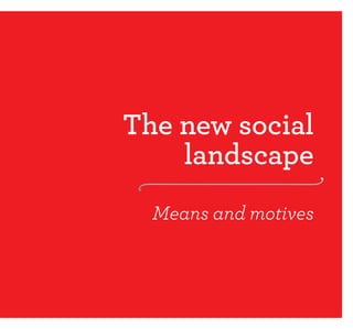 The new social
landscape
Means and motives
 