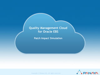 1 Copyright © Panaya Ltd., All rights reserved.Copyright © Panaya Ltd., All rights reserved.
Quality Management Cloud
for Oracle EBS
Patch Impact Simulation
 