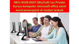 0821-6528-0507 (Wa/Call) Les Private
Kursus komputer microsoft office excel
word powerpoint di medan terbaik
 