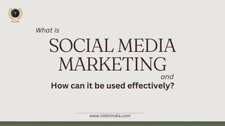 SOCIAL MEDIA
MARKETING
What is
and
How can it be used effectively?
www.nidmindia.com
 