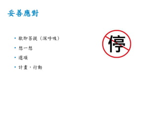 妥善應對
• 歇即菩提 (深呼吸)
• 想一想
• 選項
• 計畫，行動
 