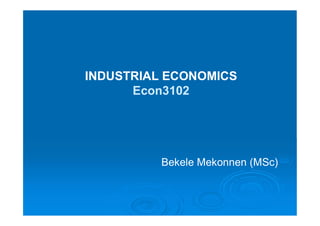 INDUSTRIAL ECONOMICS
Econ3102
Bekele Mekonnen (MSc)
 