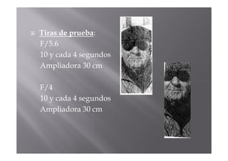 Tiras de prueba:
F/5.6
10 y cada 4 segundos
Ampliadora 30 cm

F/4
10 y cada 4 segundos
Ampliadora 30 cm
 