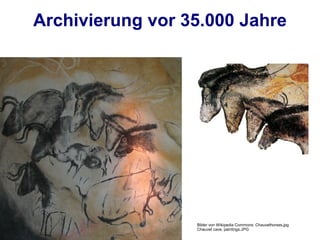 Archivierung vor 35.000 Jahre




                  Bilder von Wikipedia Commons: Chauvethorses.jpg
                  Chauvet cave, paintings.JPG
 