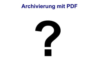 Archivierung mit PDF




    ?
 