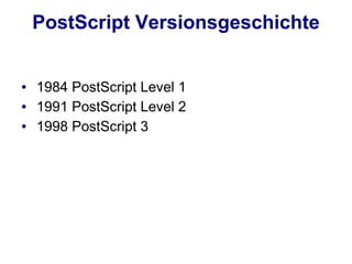 PostScript Versionsgeschichte


●   1984 PostScript Level 1
●   1991 PostScript Level 2
●   1998 PostScript 3
 