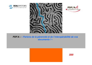 PDF/A : « Parlons de la pérennité et de l’interopérabilité de vos
                        documents ! »




                                                        2009
 