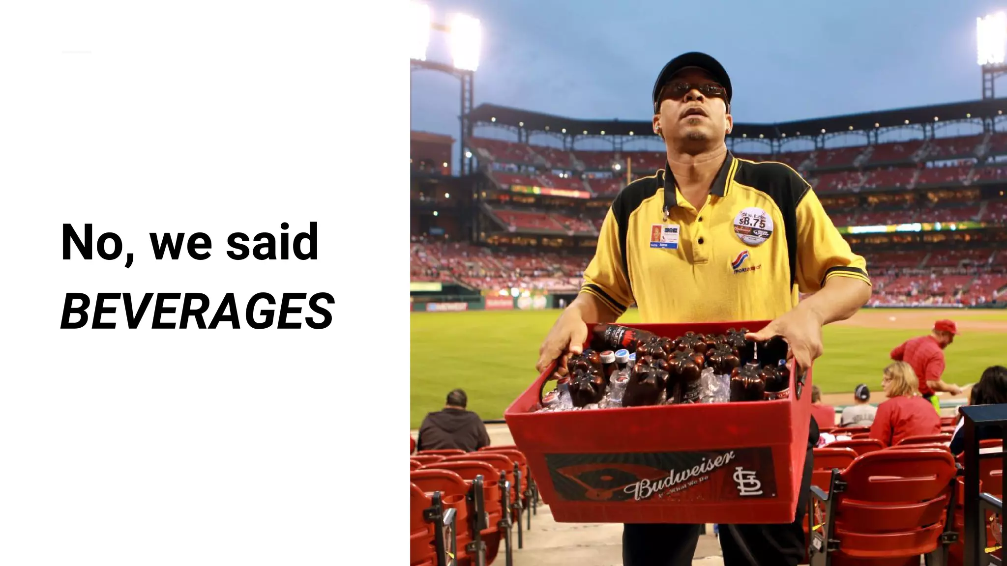 No, we said
BEVERAGES
 