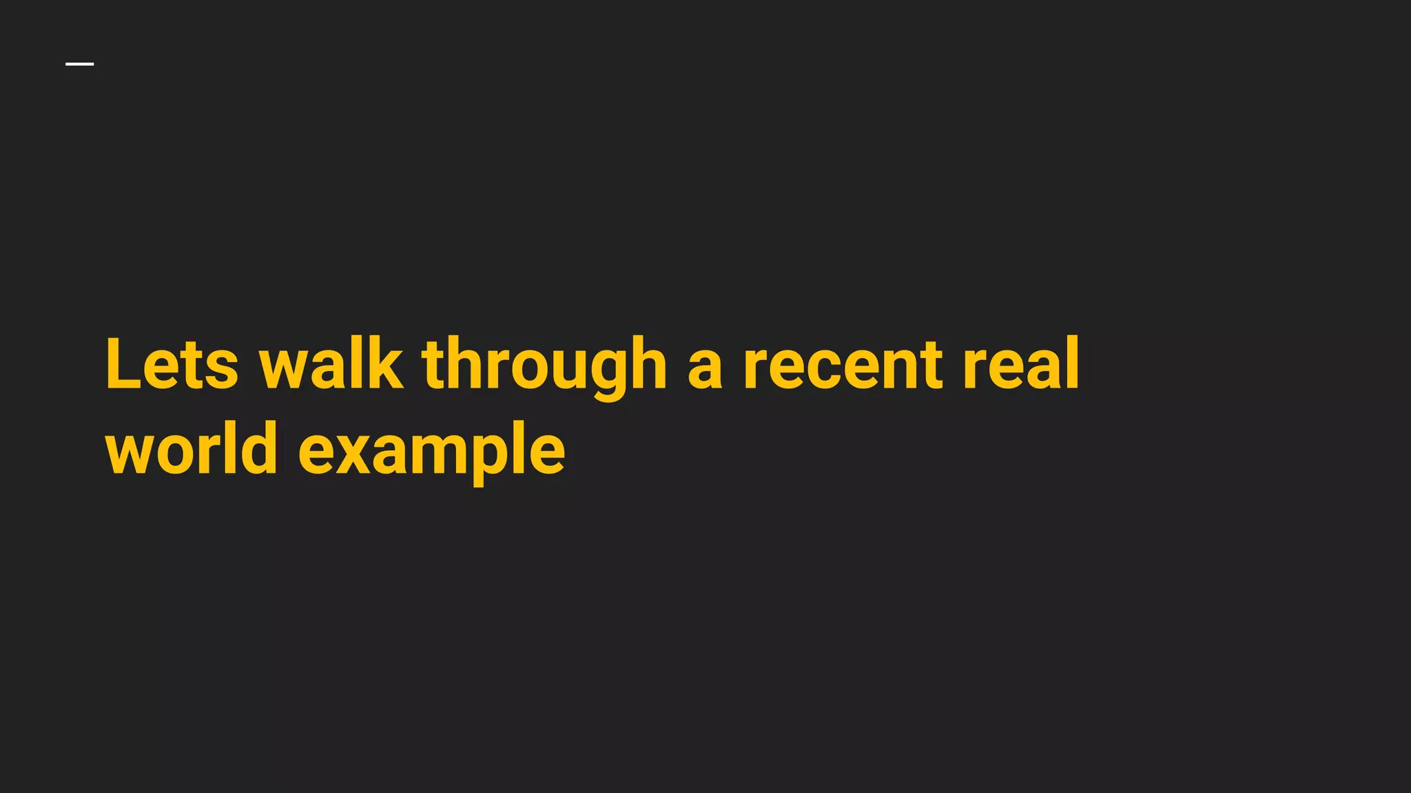 Lets walk through a recent real
world example
 