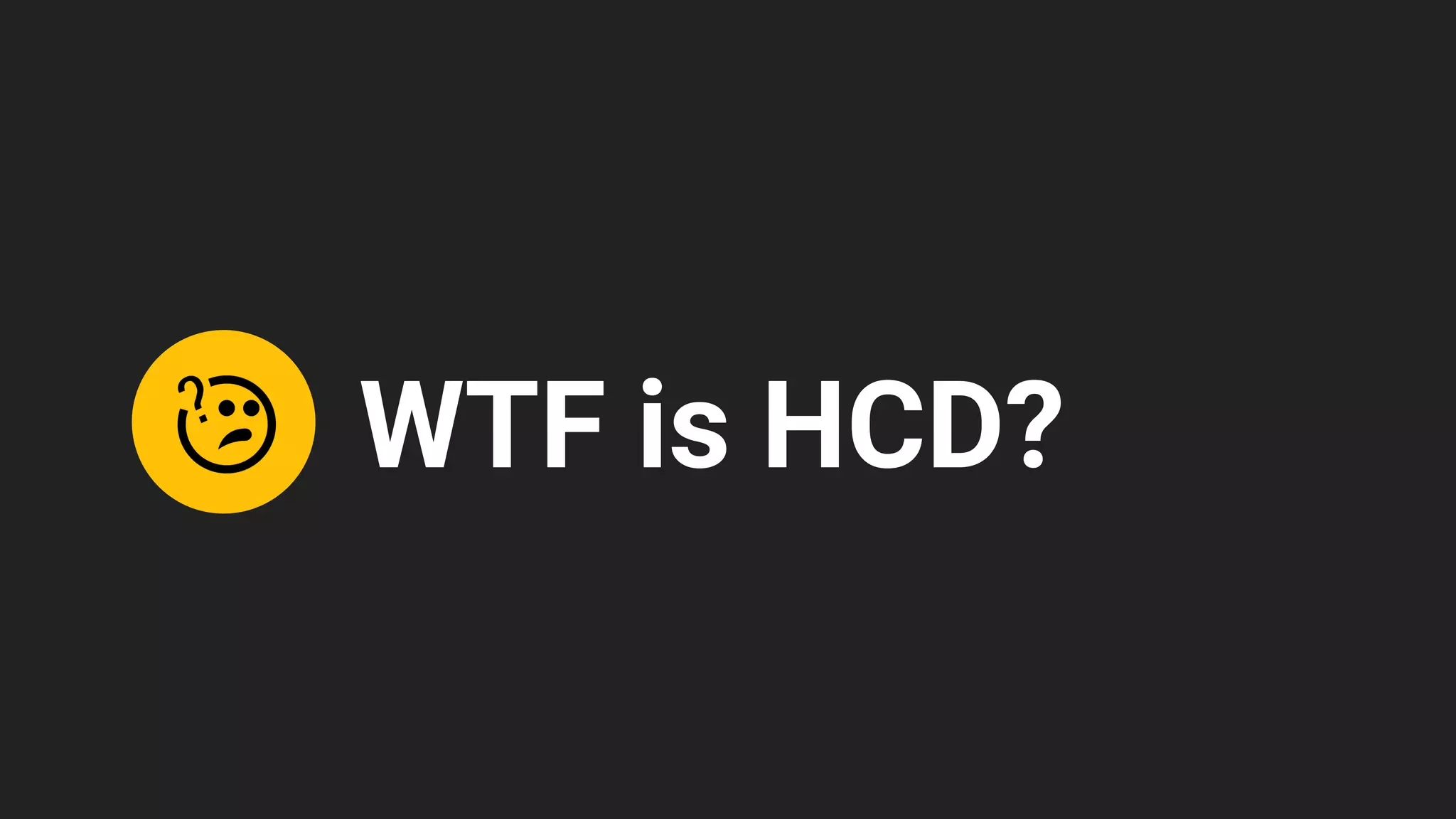 WTF is HCD?
 