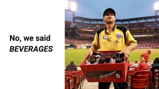 No, we said
BEVERAGES
 