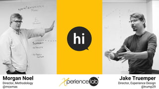 Morgan Noel
Director, Methodology
@moxmas
Jake Truemper
Director, Experience Design
@trump29
 