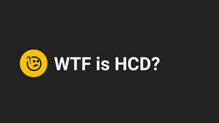 WTF is HCD?
 