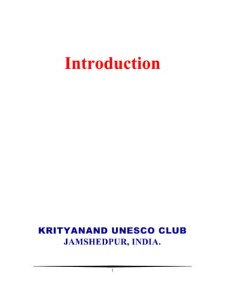 Introduction




KRITYANAND UNESCO CLUB
    JAMSHEDPUR, INDIA.


          1
 