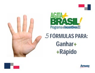 5FÓRMULAS PARA:
Ganhar+
+Rápido
 