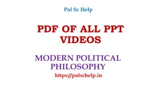 PDF OF ALL PPT
VIDEOS
MODERN POLITICAL
PHILOSOPHY
https://polschelp.in
Pol Sc Help
 
