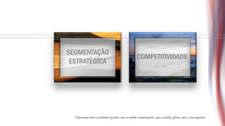 SEGMENTAÇÃO
               COMPETITIVIDADE
 ESTRATÈGICA
 