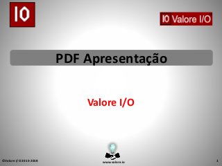 1©Valore I/O 2015-2018
PDF Apresentação
Valore I/O
www.valore.io
 