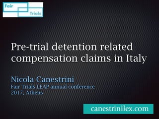 Pre-trial detention related
compensation claims in Italy
Nicola Canestrini
Fair Trials LEAP annual conference
2017, Athens
 