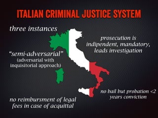 Italian criminal justice system
three instances
“semi-adversarial”
(adversarial with
inquisitorial approach)
prosecution i...