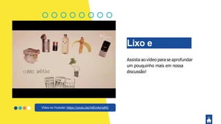 Lixo e
resíduo...Assista ao vídeo para se aprofundar
um pouquinho mais em nossa
discussão!
Vídeo no Youtube: https://youtu.be/mB1nAzriqRQ
 