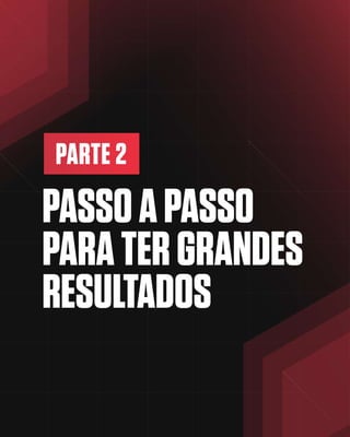 PARTE 2
PASSOAPASSO
PARATERGRANDES
RESULTADOS
 