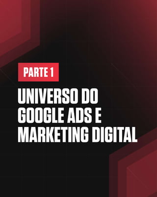 UNIVERSODO
GOOGLEADSE
MARKETINGDIGITAL
PARTE 1
 