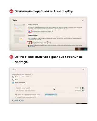 Desmarque a opção da rede de display.
10
Defina o local onde você quer que seu anúncio
apareça.
11
 
