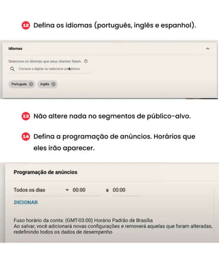 Defina os idiomas (português, inglês e espanhol).
12
Não altere nada no segmentos de público-alvo.
13
Defina a programação de anúncios. Horários que
eles irão aparecer.
14
 