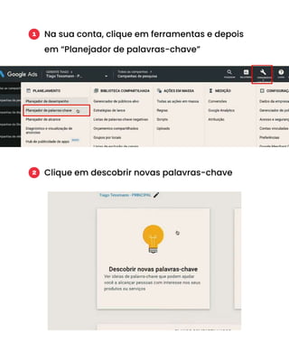 Na sua conta, clique em ferramentas e depois
em “Planejador de palavras-chave”
1
Clique em descobrir novas palavras-chave
2
 