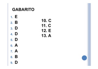 GABARITO
1. E
2. B
3. D
4. D
5. D
6. A
7. A
8. B
9. D
10. C
11. C
12. E
13. A
 