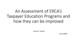 An Assessment of ERCA’s
Taxpayer Education Programs and
how they can be improved
Azime A. Hassen
Oct 8,2018
1
 