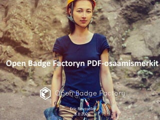 Open Badge Factoryn PDF-osaamismerkit
Eric Rousselle
8.1.2020
 