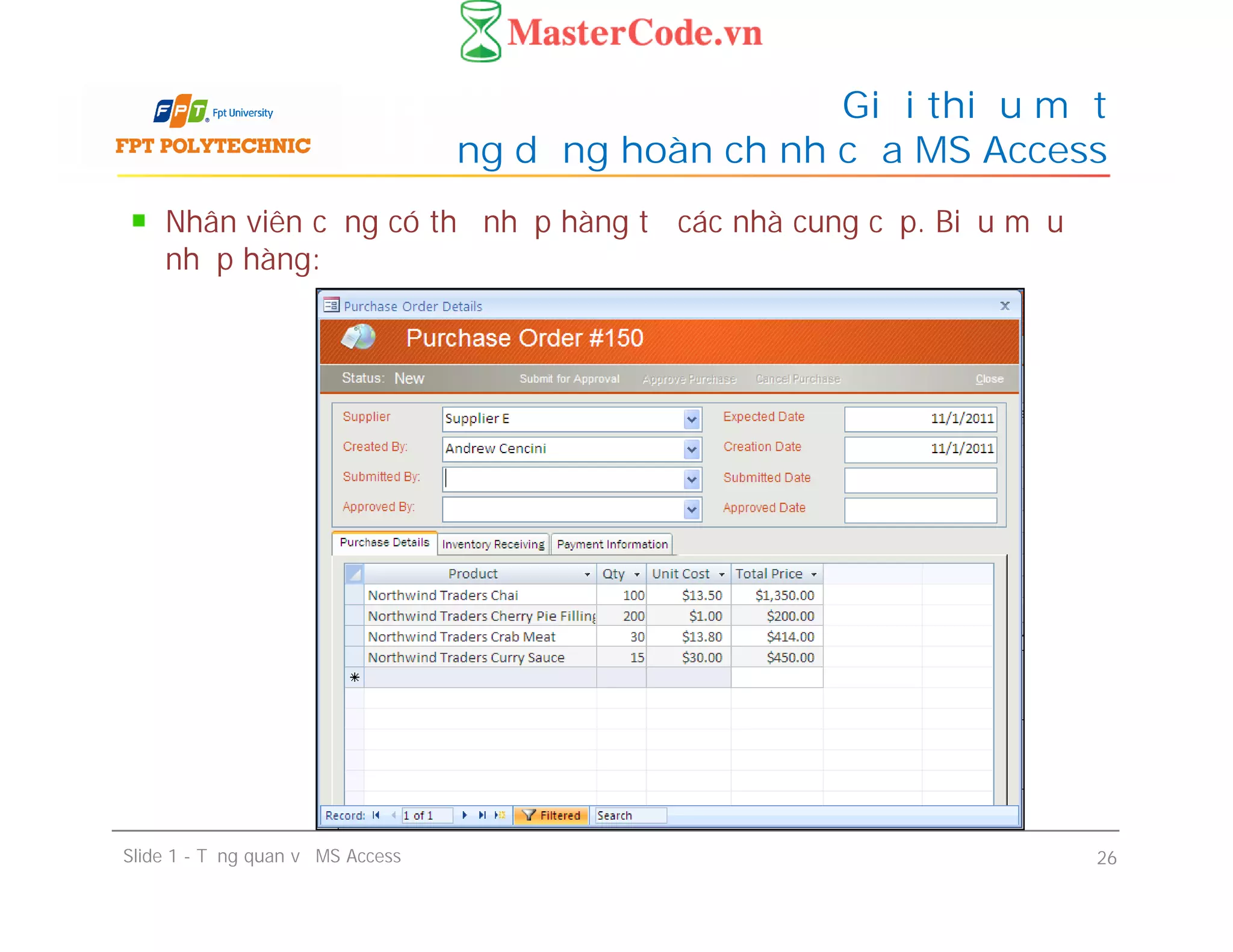 Nhân viên cũng có thể nhập hàng từ các nhà cung cấp. Biểu mẫu
nhập hàng:
Giới thiệu một
ứng dụng hoàn chỉnh của MS Access
Slide 1 - Tổng quan về MS Access 26
 