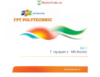 Bài 1
Tổng quan về MS Access
 