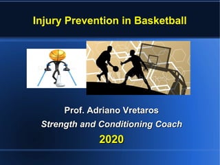 Injury Prevention in Basketball
Prof. Adriano VretarosProf. Adriano Vretaros
Strength and Conditioning CoachStrength and Conditioning Coach
20202020
 