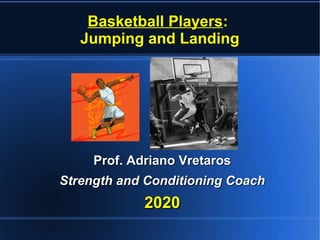 Basketball Players:
Jumping and Landing
Prof. Adriano VretarosProf. Adriano Vretaros
Strength and Conditioning CoachStrength and Conditioning Coach
20202020
 