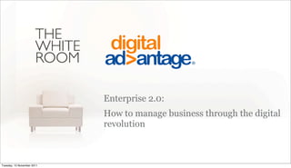 Enterprise 2.0:
                            How to manage business through the digital
                            revolution



Tuesday, 15 November 2011
 