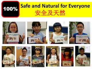 Safe and Natural for Everyone
安全及天然
100%
 